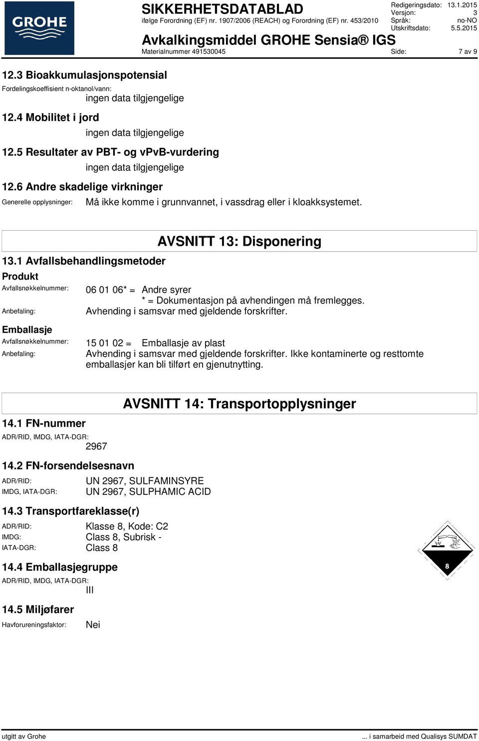 1 Avfallsbehandlingsmetoder Produkt Avfallsnøkkelnummer: Anbefaling: AVSNITT 13: Disponering 06 01 06* = Andre syrer * = Dokumentasjon på avhendingen må fremlegges.