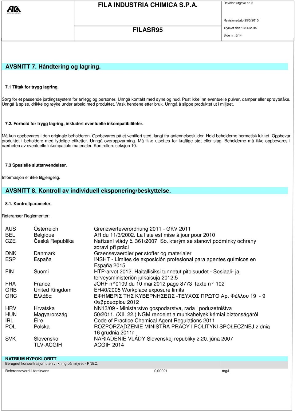 Forhold for trygg lagring, inkludert eventuelle inkompatibiliteter. Må kun oppbevares i den originale beholderen. Oppbevares på et ventilert sted, langt fra antennelseskilder.