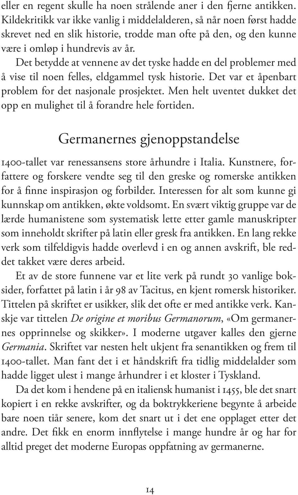 Det betydde at vennene av det tyske hadde en del problemer med å vise til noen felles, eldgammel tysk historie. Det var et åpenbart problem for det nasjonale prosjektet.