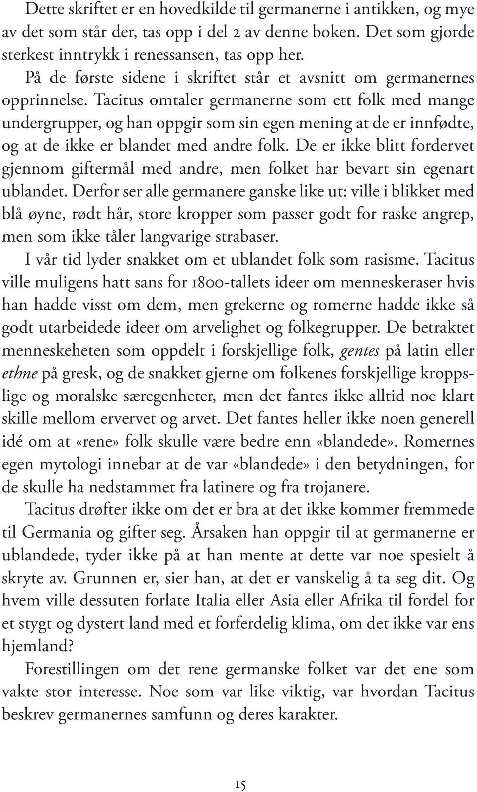 Tacitus omtaler germanerne som ett folk med mange undergrupper, og han oppgir som sin egen mening at de er innfødte, og at de ikke er blandet med andre folk.