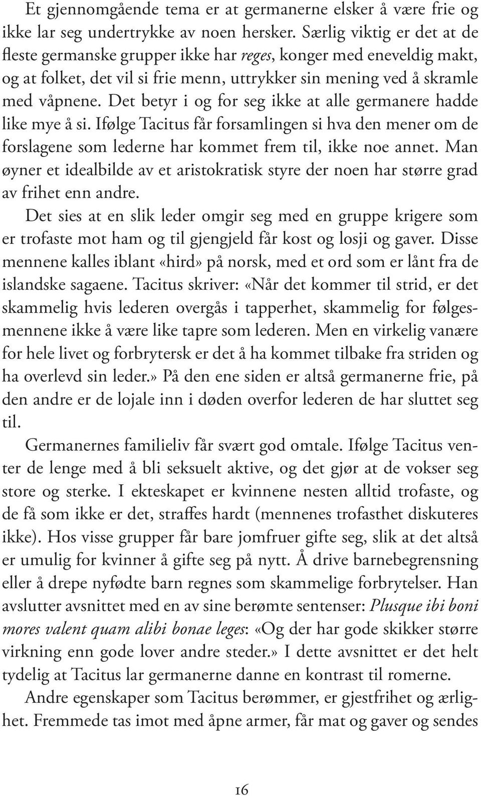 Det betyr i og for seg ikke at alle germanere hadde like mye å si. Ifølge Tacitus får forsamlingen si hva den mener om de forslagene som lederne har kommet frem til, ikke noe annet.