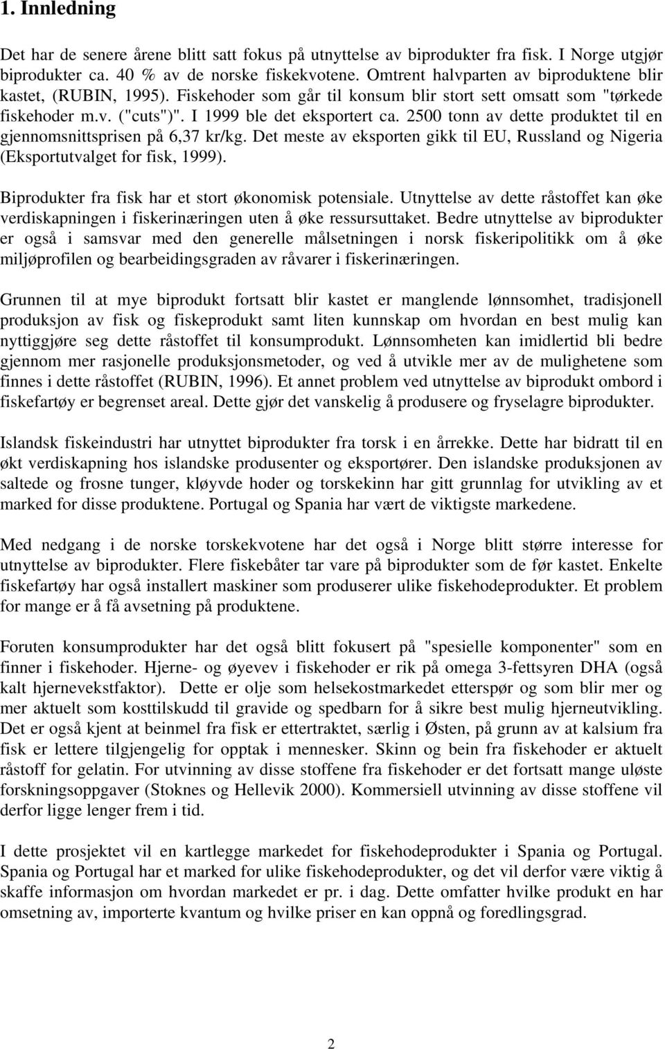 25 tonn av dette produktet til en gjennomsnittsprisen på 6,37 kr/kg. Det meste av eksporten gikk til EU, Russland og Nigeria (Eksportutvalget for fisk, 1999).