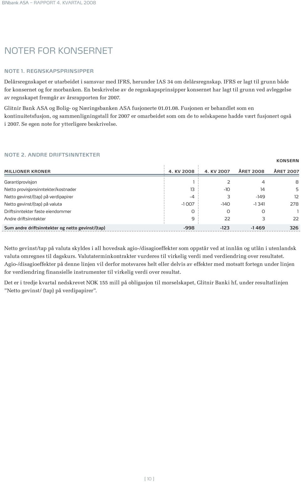 Fusjonen er behandlet som en kontinuitetsfusjon, og sammenligningstall for 2007 er omarbeidet som om de to selskapene hadde vært fusjonert også i 2007. Se egen note for ytterligere beskrivelse.