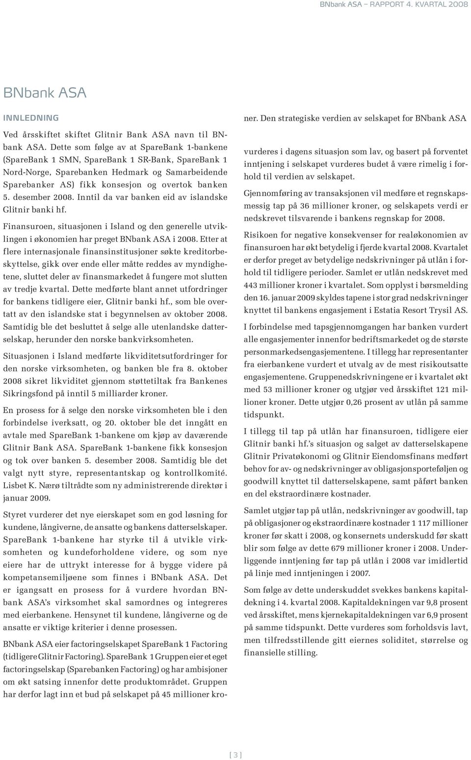 desember 2008. Inntil da var banken eid av islandske Glitnir banki hf. Finansuroen, situasjonen i Island og den generelle utviklingen i økonomien har preget BNbank ASA i 2008.