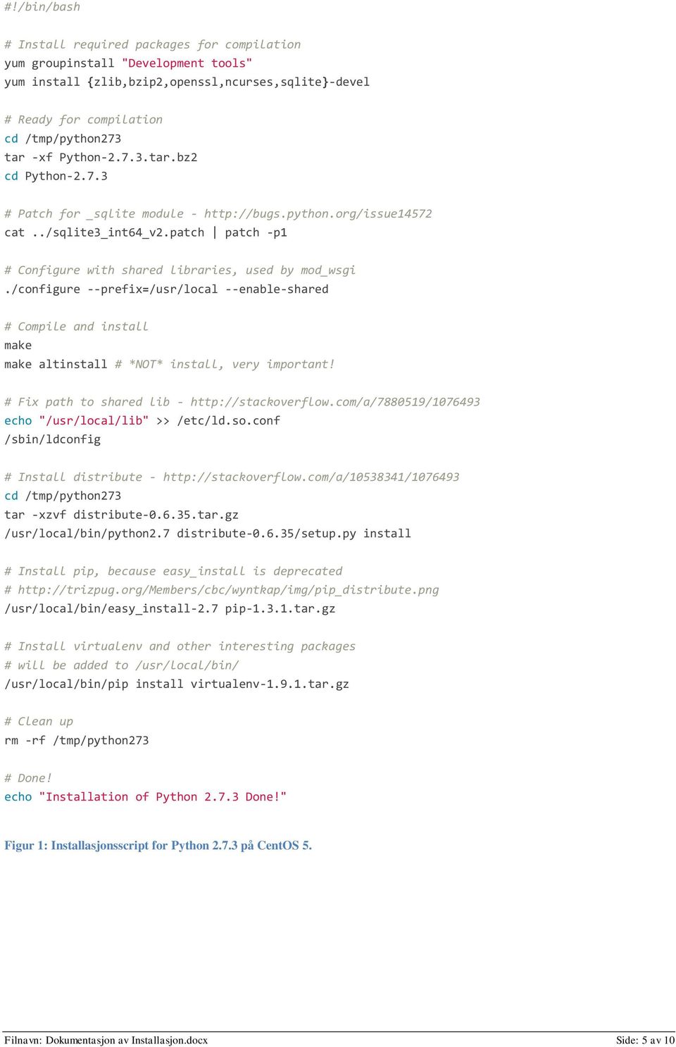 /configure --prefix=/usr/local --enable-shared # Compile and install make make altinstall # *NOT* install, very important! # Fix path to shared lib - http://stackoverflow.