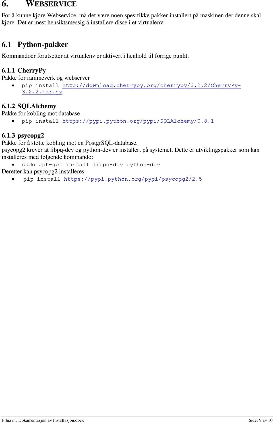 2/cherrypy- 3.2.2.tar.gz 6.1.2 SQLAlchemy Pakke for kobling mot database pip install https://pypi.python.org/pypi/sqlalchemy/0.8.1 6.1.3 psycopg2 Pakke for å støtte kobling mot en PostgrSQL-database.