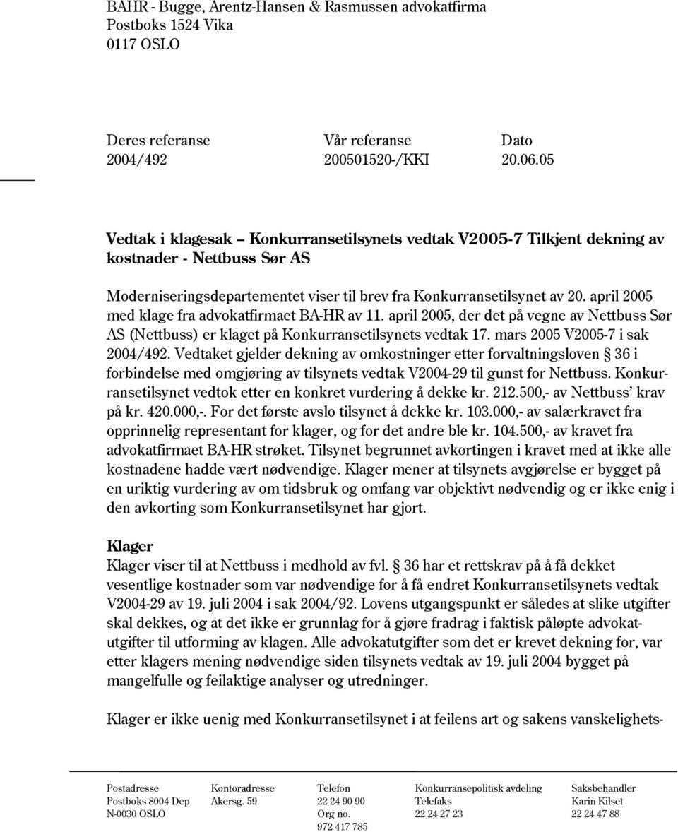april 2005 med klage fra advokatfirmaet BA-HR av 11. april 2005, der det på vegne av Nettbuss Sør AS (Nettbuss) er klaget på Konkurransetilsynets vedtak 17. mars 2005 V2005-7 i sak 2004/492.