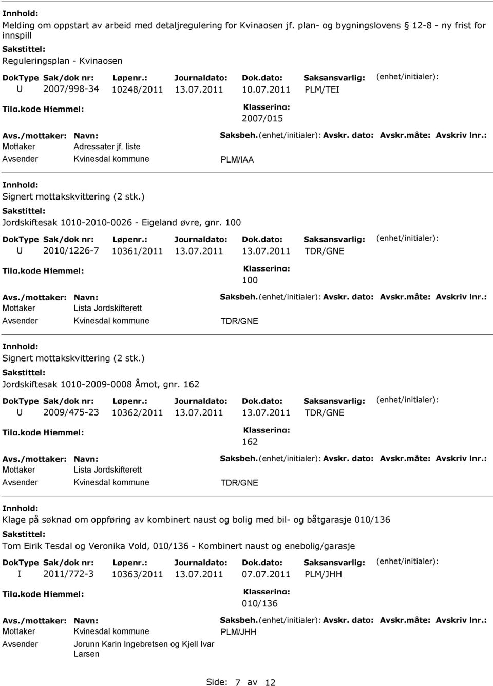 100 2010/1226-7 10361/2011 TDR/GNE 100 Avs./mottaker: Navn: Saksbeh. Avskr. dato: Avskr.måte: Avskriv lnr.: Lista Jordskifterett TDR/GNE Signert mottakskvittering (2 stk.