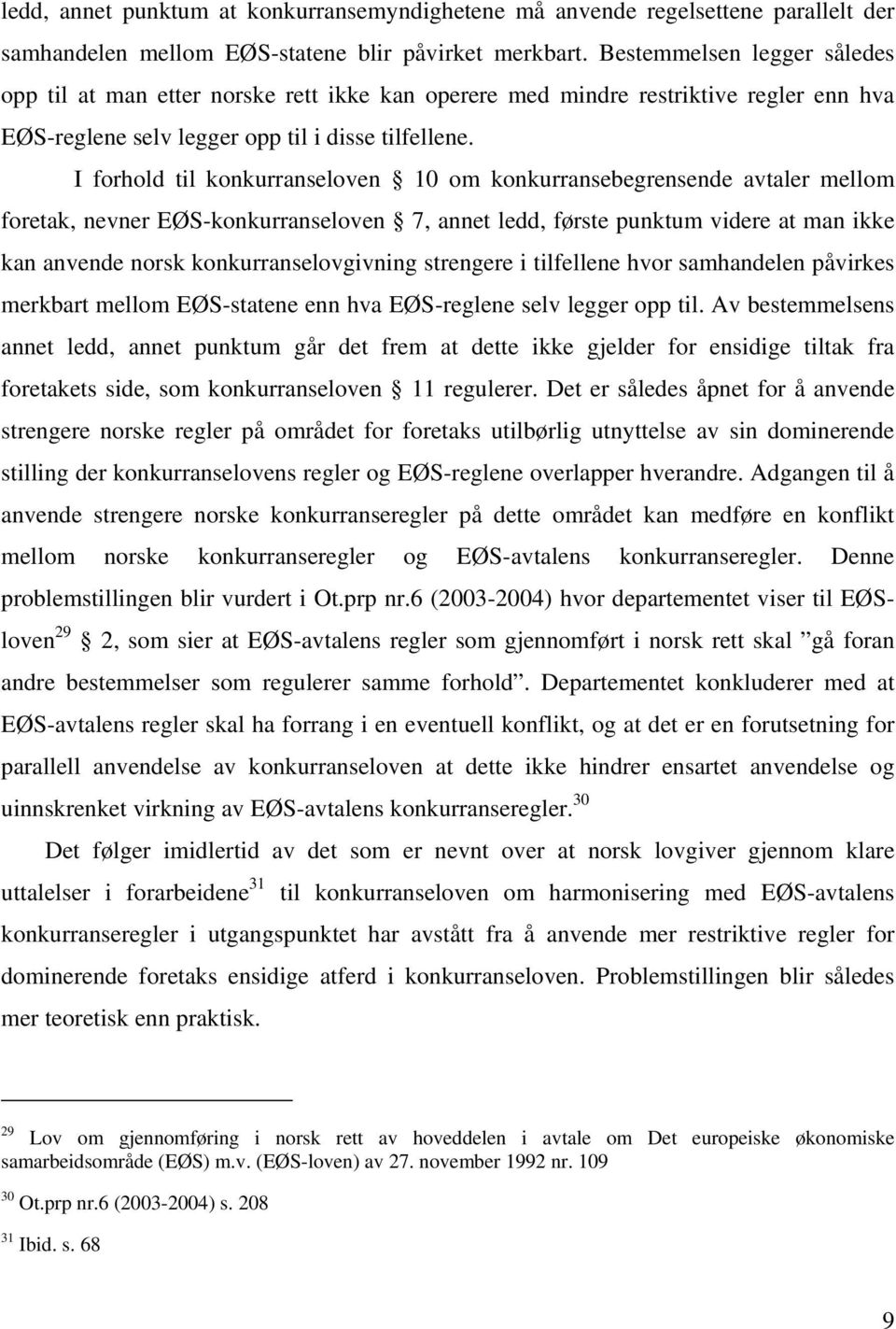 I forhold til konkurranseloven 10 om konkurransebegrensende avtaler mellom foretak, nevner EØS-konkurranseloven 7, annet ledd, første punktum videre at man ikke kan anvende norsk