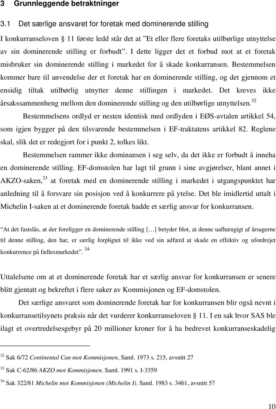 I dette ligger det et forbud mot at et foretak misbruker sin dominerende stilling i markedet for å skade konkurransen.