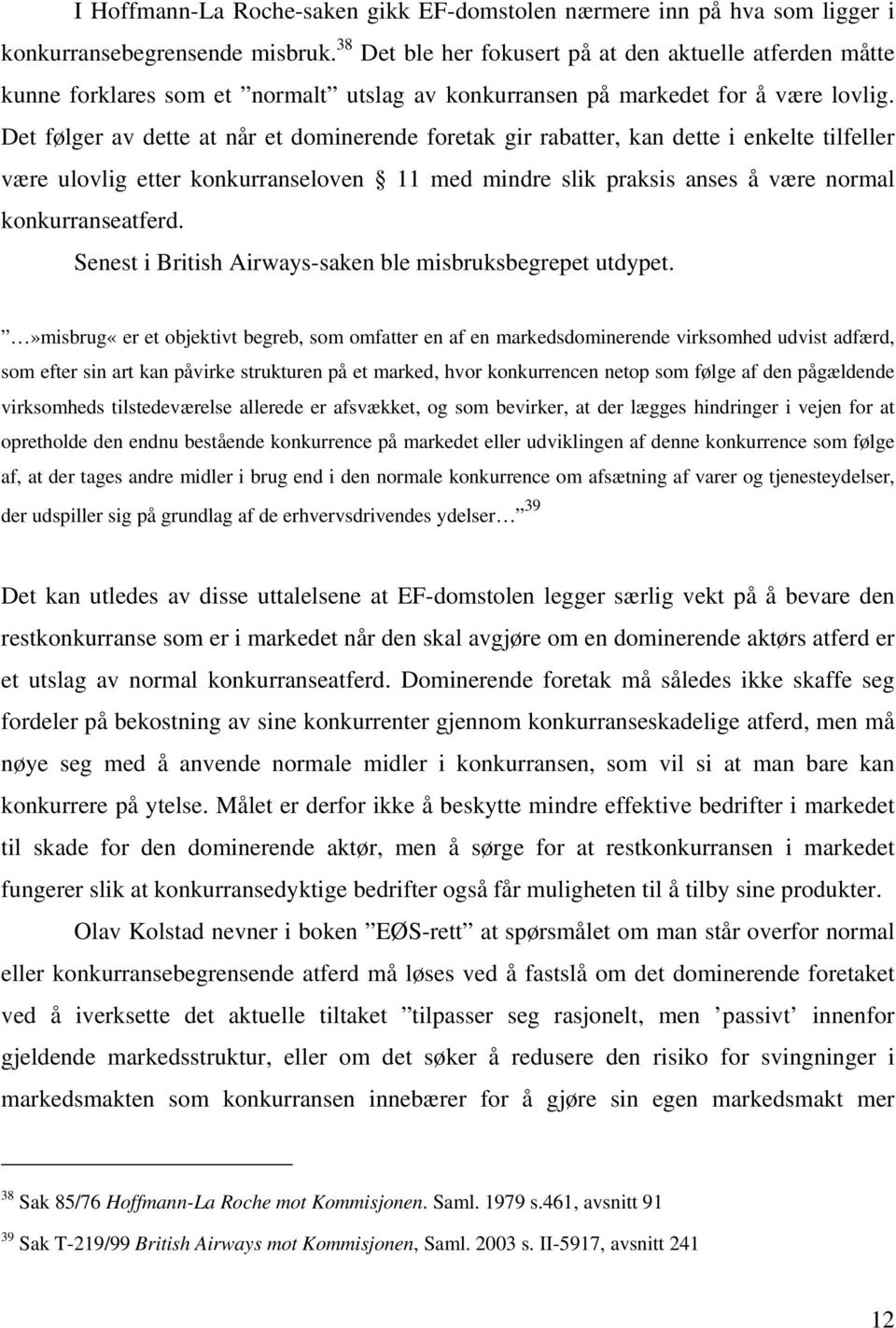 Det følger av dette at når et dominerende foretak gir rabatter, kan dette i enkelte tilfeller være ulovlig etter konkurranseloven 11 med mindre slik praksis anses å være normal konkurranseatferd.