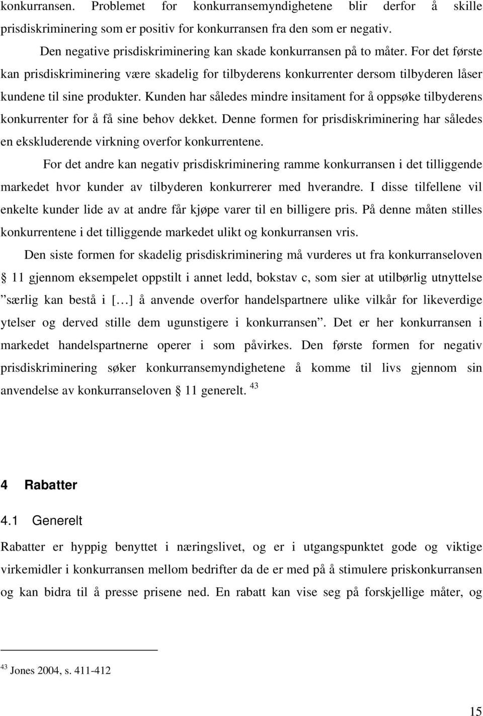 Kunden har således mindre insitament for å oppsøke tilbyderens konkurrenter for å få sine behov dekket. Denne formen for prisdiskriminering har således en ekskluderende virkning overfor konkurrentene.