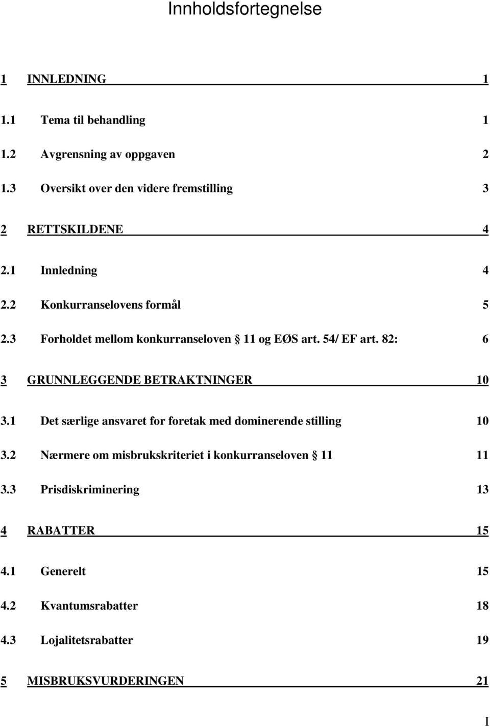 3 Forholdet mellom konkurranseloven 11 og EØS art. 54/ EF art. 82: 6 3 GRUNNLEGGENDE BETRAKTNINGER 10 3.