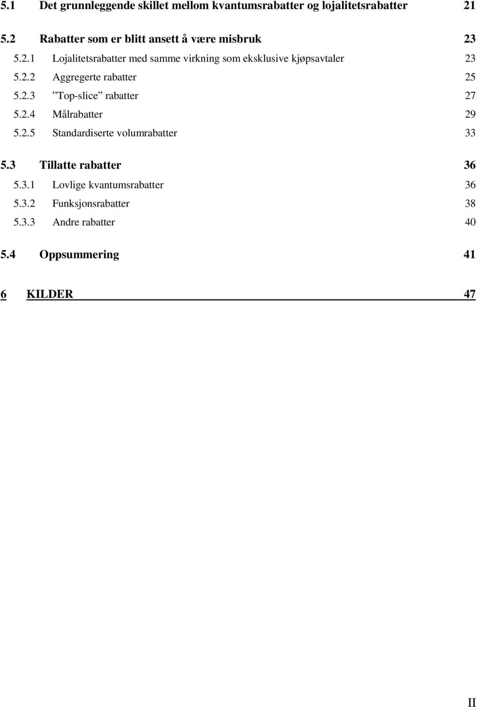 2.2 Aggregerte rabatter 25 5.2.3 Top-slice rabatter 27 5.2.4 Målrabatter 29 5.2.5 Standardiserte volumrabatter 33 5.