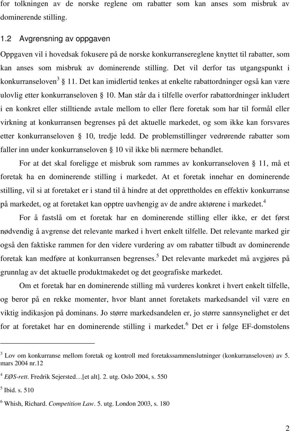 Det vil derfor tas utgangspunkt i konkurranseloven 3 11. Det kan imidlertid tenkes at enkelte rabattordninger også kan være ulovlig etter konkurranseloven 10.