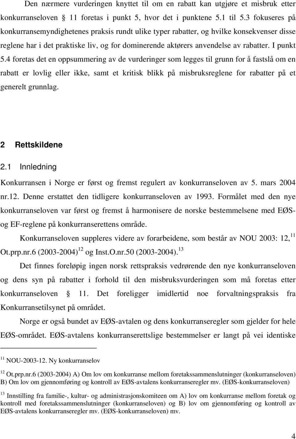 4 foretas det en oppsummering av de vurderinger som legges til grunn for å fastslå om en rabatt er lovlig eller ikke, samt et kritisk blikk på misbruksreglene for rabatter på et generelt grunnlag.