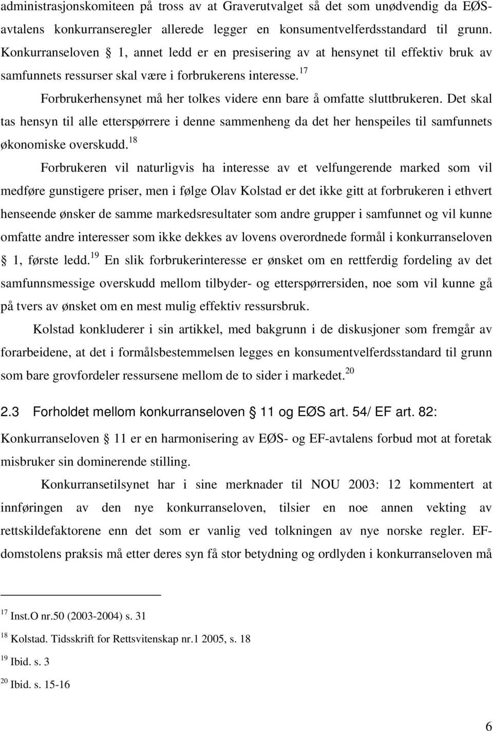 17 Forbrukerhensynet må her tolkes videre enn bare å omfatte sluttbrukeren. Det skal tas hensyn til alle etterspørrere i denne sammenheng da det her henspeiles til samfunnets økonomiske overskudd.