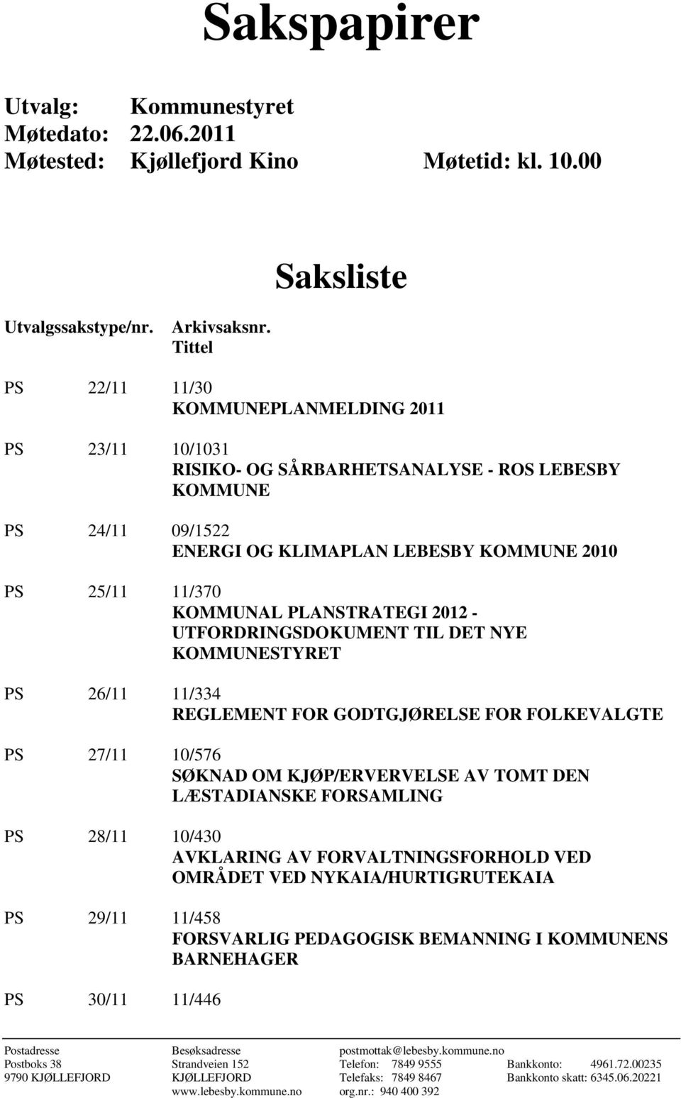 PLANSTRATEGI 2012 - UTFORDRINGSDOKUMENT TIL DET NYE KOMMUNESTYRET PS 26/11 11/334 REGLEMENT FOR GODTGJØRELSE FOR FOLKEVALGTE PS 27/11 10/576 SØKNAD OM KJØP/ERVERVELSE AV TOMT DEN LÆSTADIANSKE