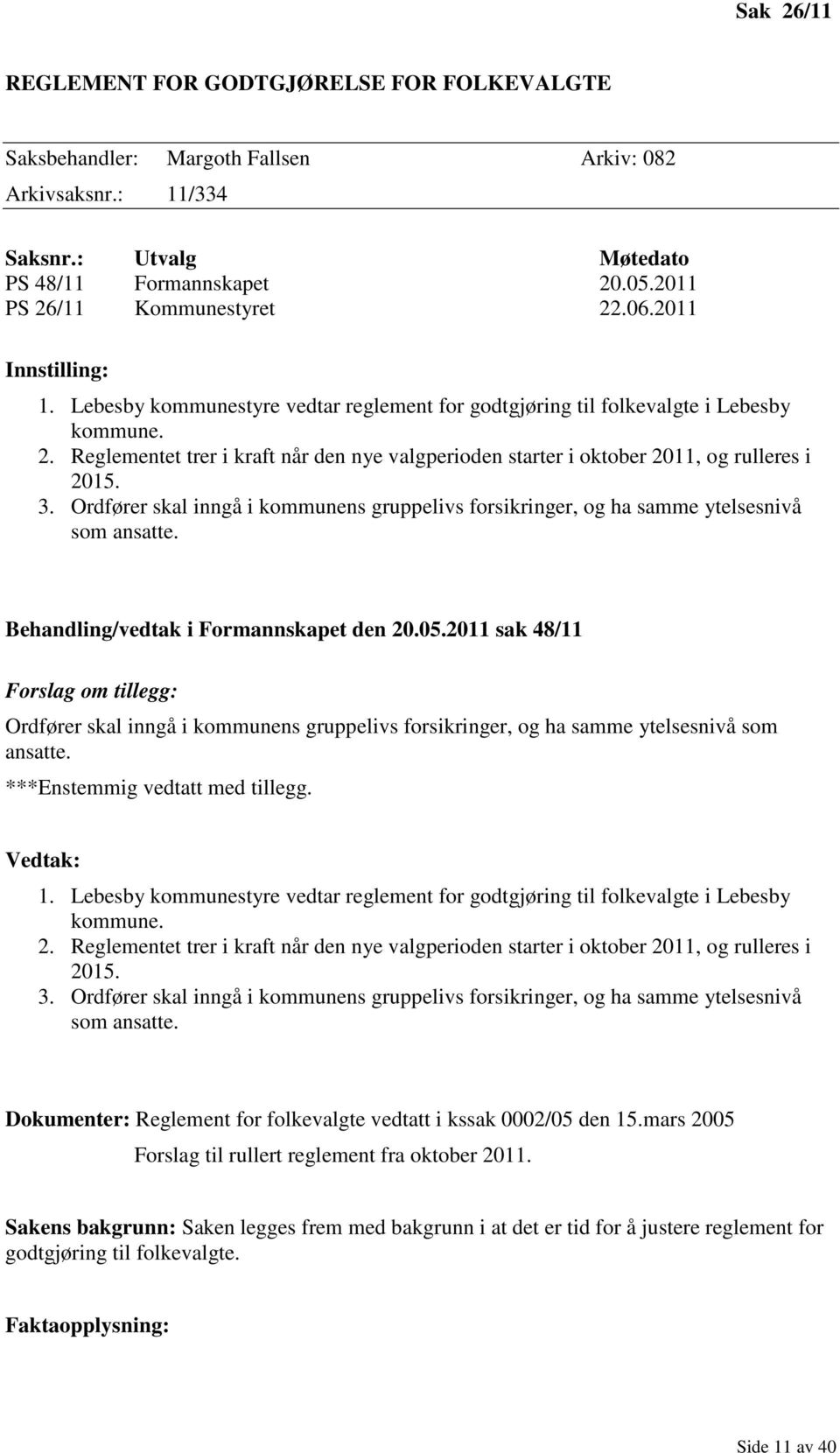 3. Ordfører skal inngå i kommunens gruppelivs forsikringer, og ha samme ytelsesnivå som ansatte. Behandling/vedtak i Formannskapet den 20.05.