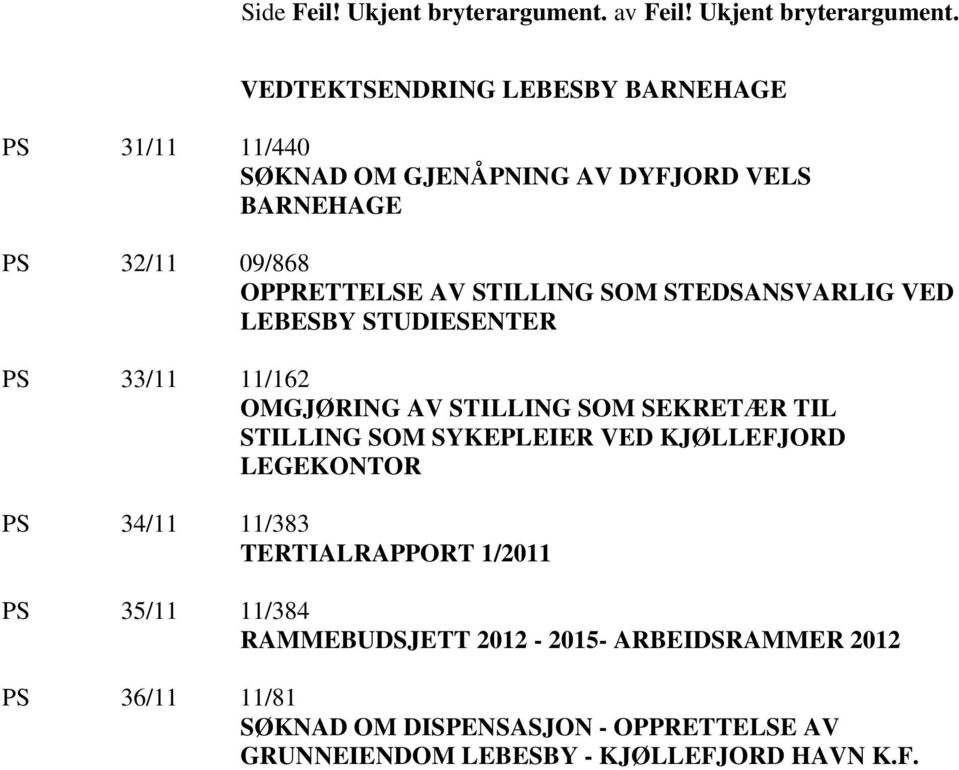 VEDTEKTSENDRING LEBESBY BARNEHAGE PS 31/11 11/440 SØKNAD OM GJENÅPNING AV DYFJORD VELS BARNEHAGE PS 32/11 09/868 OPPRETTELSE AV STILLING