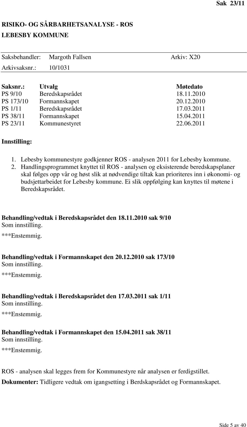 2. Handlingsprogrammet knyttet til ROS - analysen og eksisterende beredskapsplaner skal følges opp vår og høst slik at nødvendige tiltak kan prioriteres inn i økonomi- og budsjettarbeidet for Lebesby