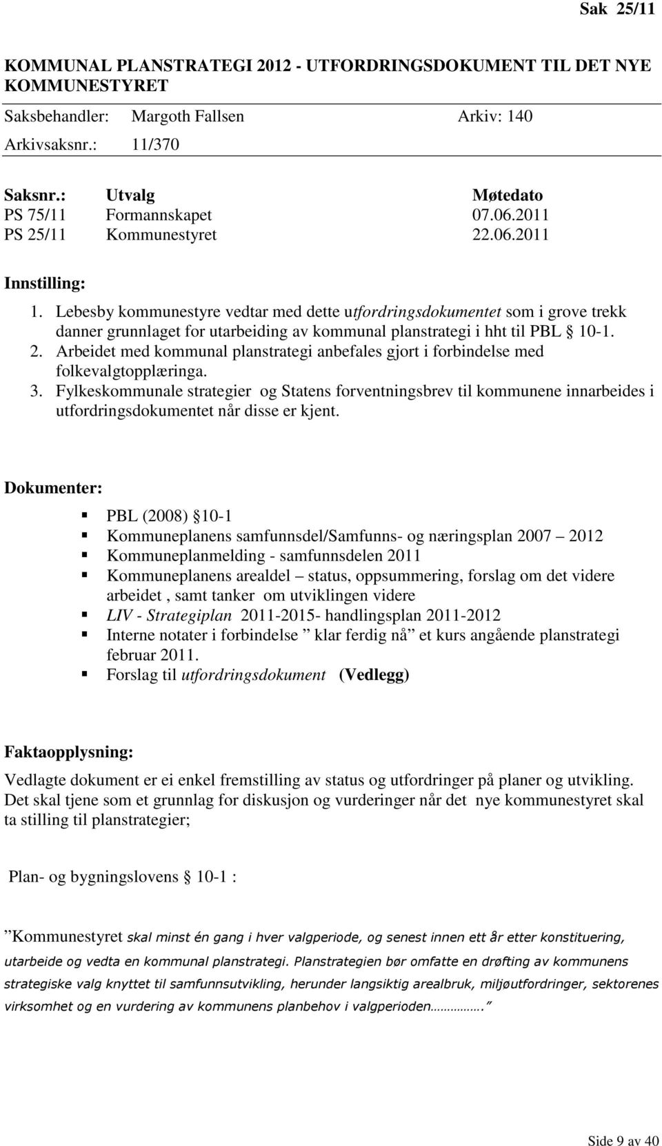 Lebesby kommunestyre vedtar med dette utfordringsdokumentet som i grove trekk danner grunnlaget for utarbeiding av kommunal planstrategi i hht til PBL 10-1. 2.