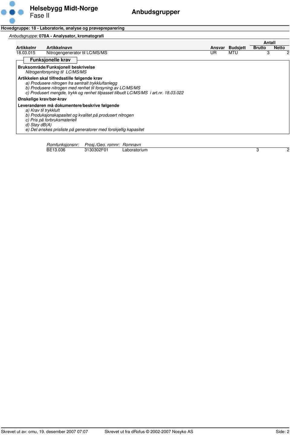 nitrogen med renhet til forsyning av LC/MS/MS c) Produsert mengde, trykk og renhet tilpasset tilbudt LC/MS/MS i art.nr.