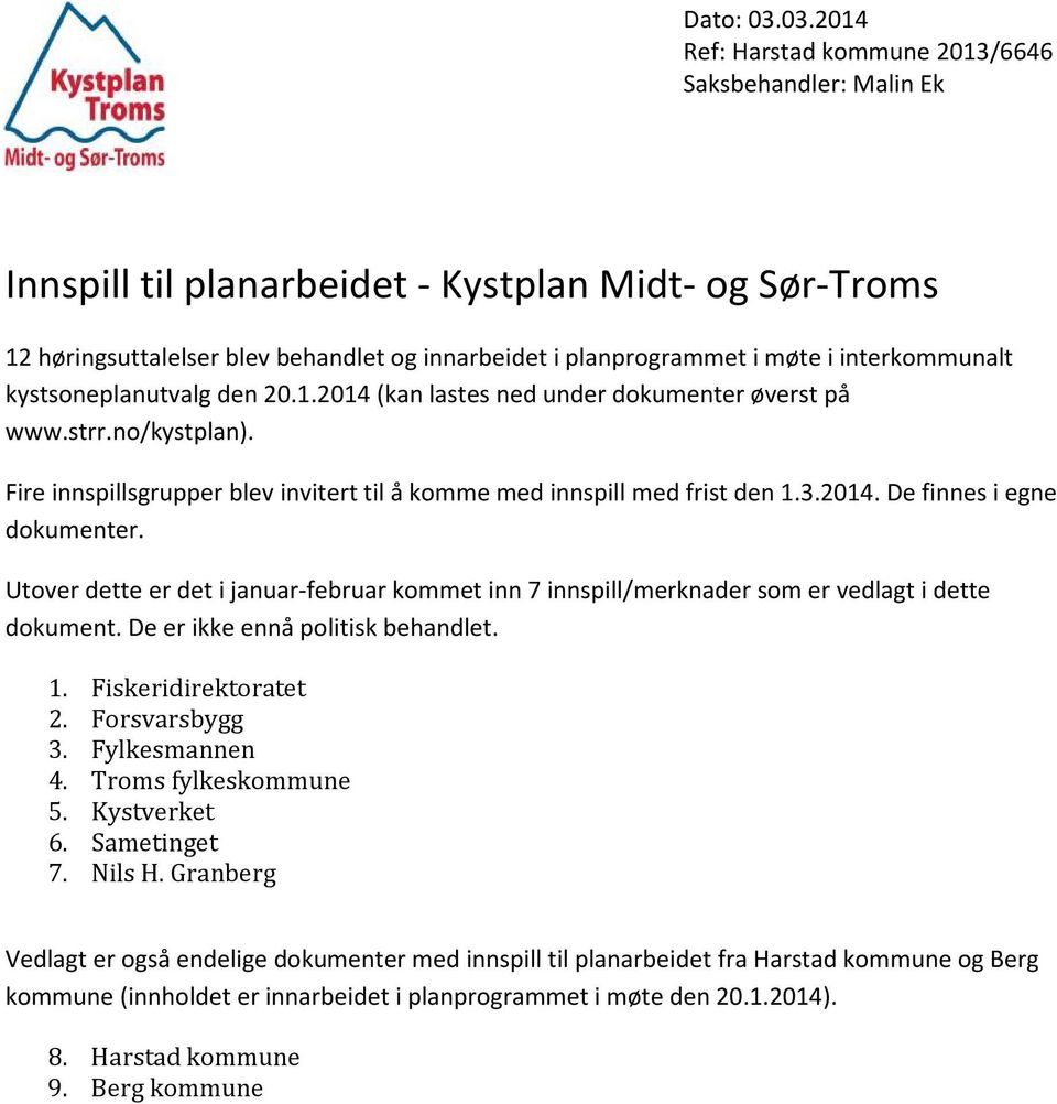 interkommunalt kystsoneplanutvalg den 20.1.2014 (kan lastes ned under dokumenter øverst på www.strr.no/kystplan). Fire innspillsgrupper blev invitert til å komme med innspill med frist den 1.3.2014. De finnes i egne dokumenter.