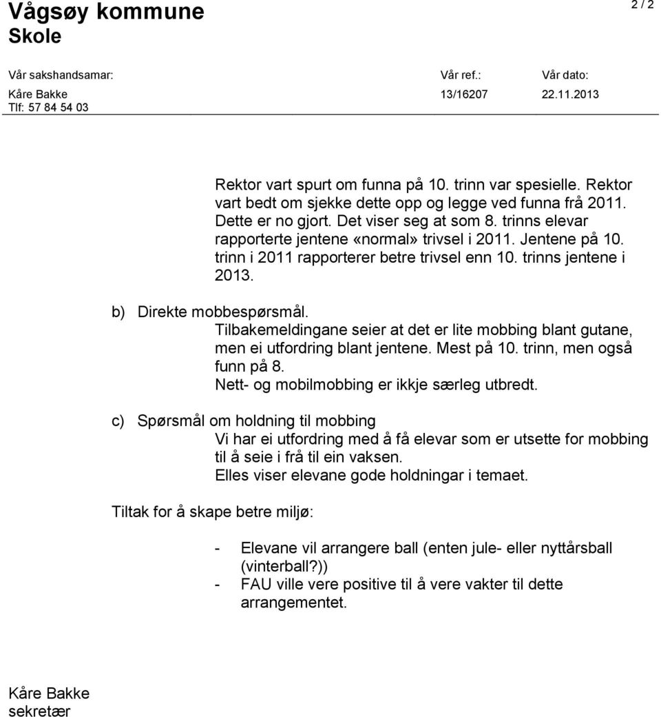 trinn i 2011 rapporterer betre trivsel enn 10. trinns jentene i 2013. b) Direkte mobbespørsmål. Tilbakemeldingane seier at det er lite mobbing blant gutane, men ei utfordring blant jentene.