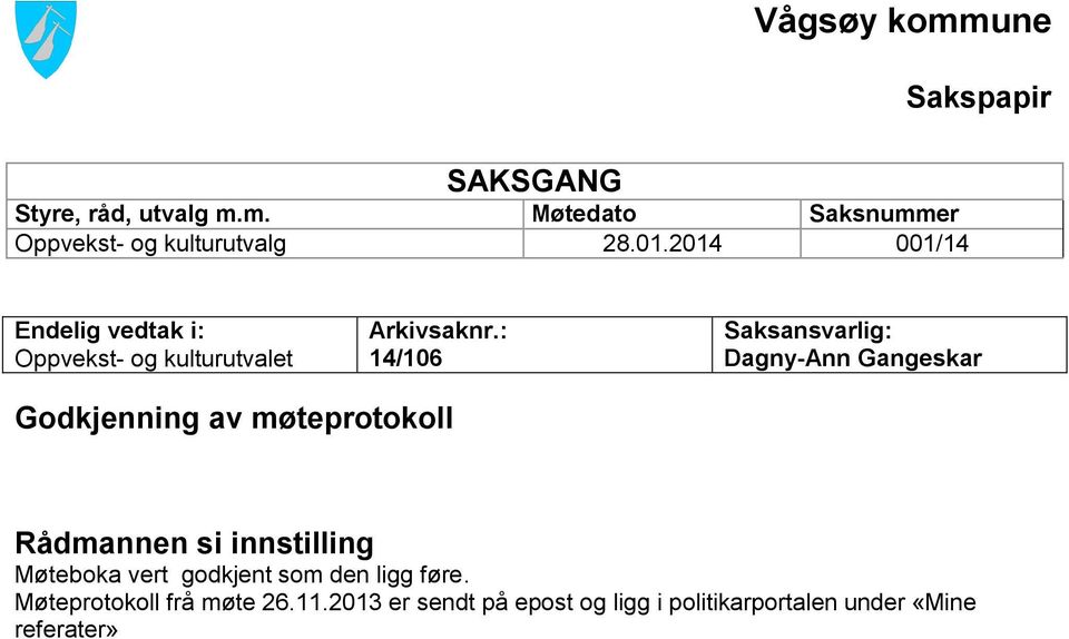 : 14/106 Saksnummer 001/14 Saksansvarlig: Dagny-Ann Gangeskar Godkjenning av møteprotokoll Rådmannen si