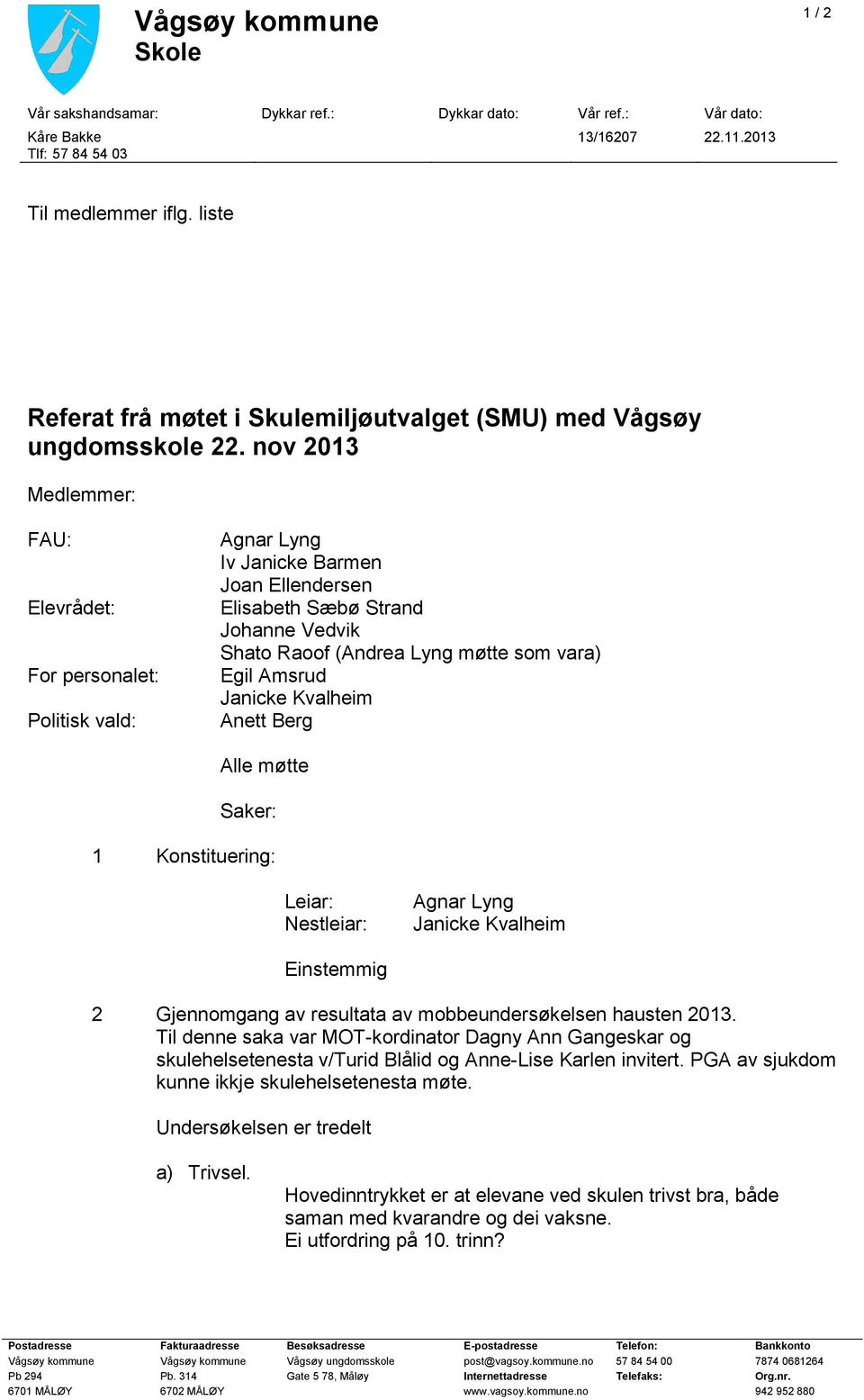 nov 2013 Medlemmer: FAU: Elevrådet: For personalet: Politisk vald: Agnar Lyng Iv Janicke Barmen Joan Ellendersen Elisabeth Sæbø Strand Johanne Vedvik Shato Raoof (Andrea Lyng møtte som vara) Egil