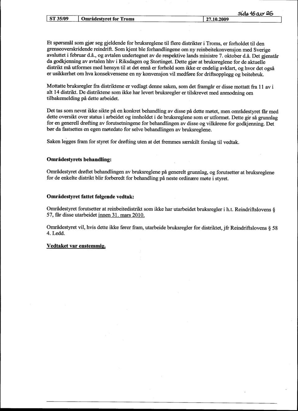 Dette gjør at bruksreglene for de aktuelle distrikt må utformes med hensyn til at det ennå er forhold som ikke er endelig avklart, og hvor det også er usikkerhet om hva konsekvensene en ny konvensjon