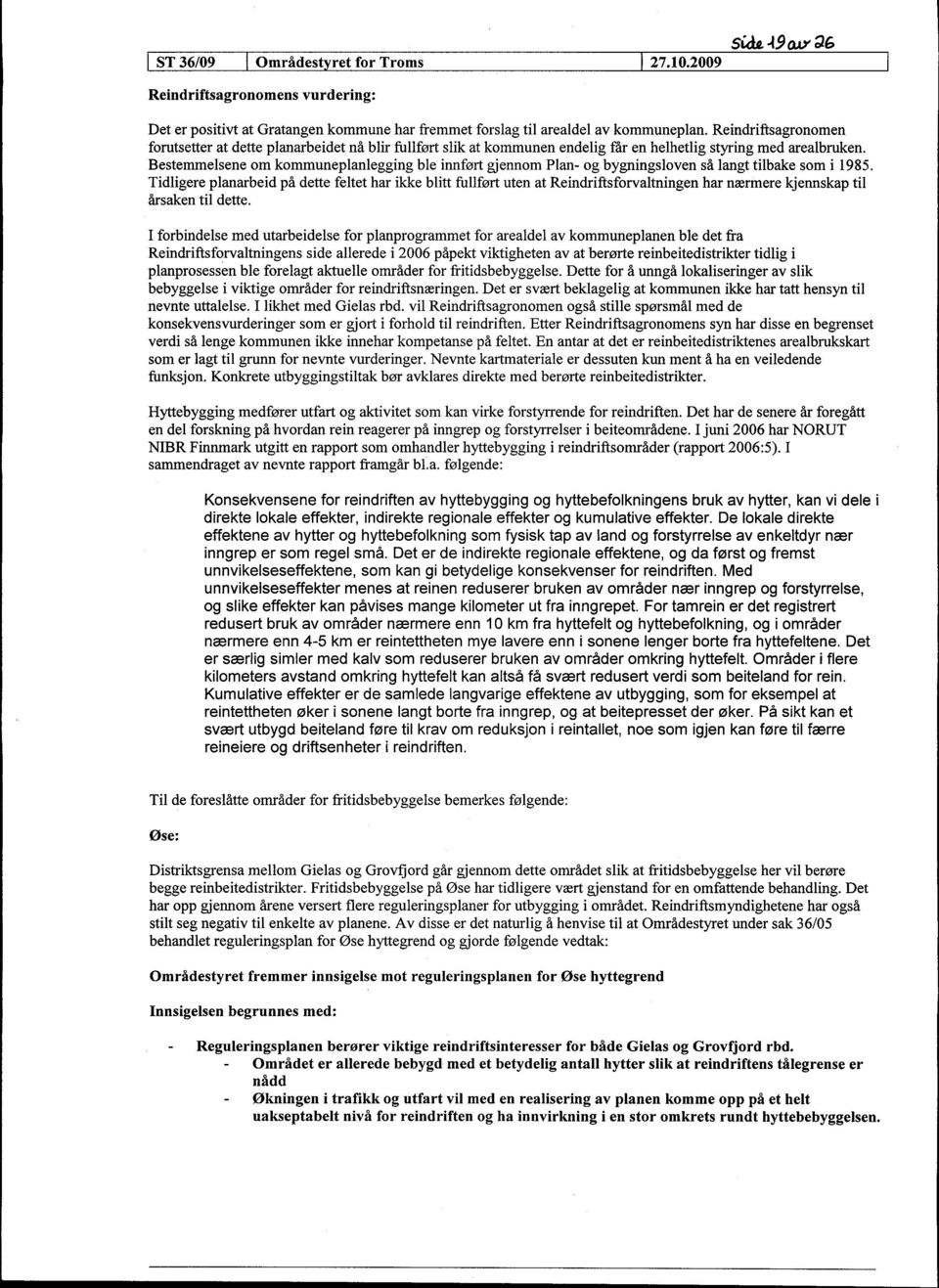 Bestemmelsene om kommuneplanlegging ble innført gjennom Plan- og bygningsloven så langt tilbake som i 1985.