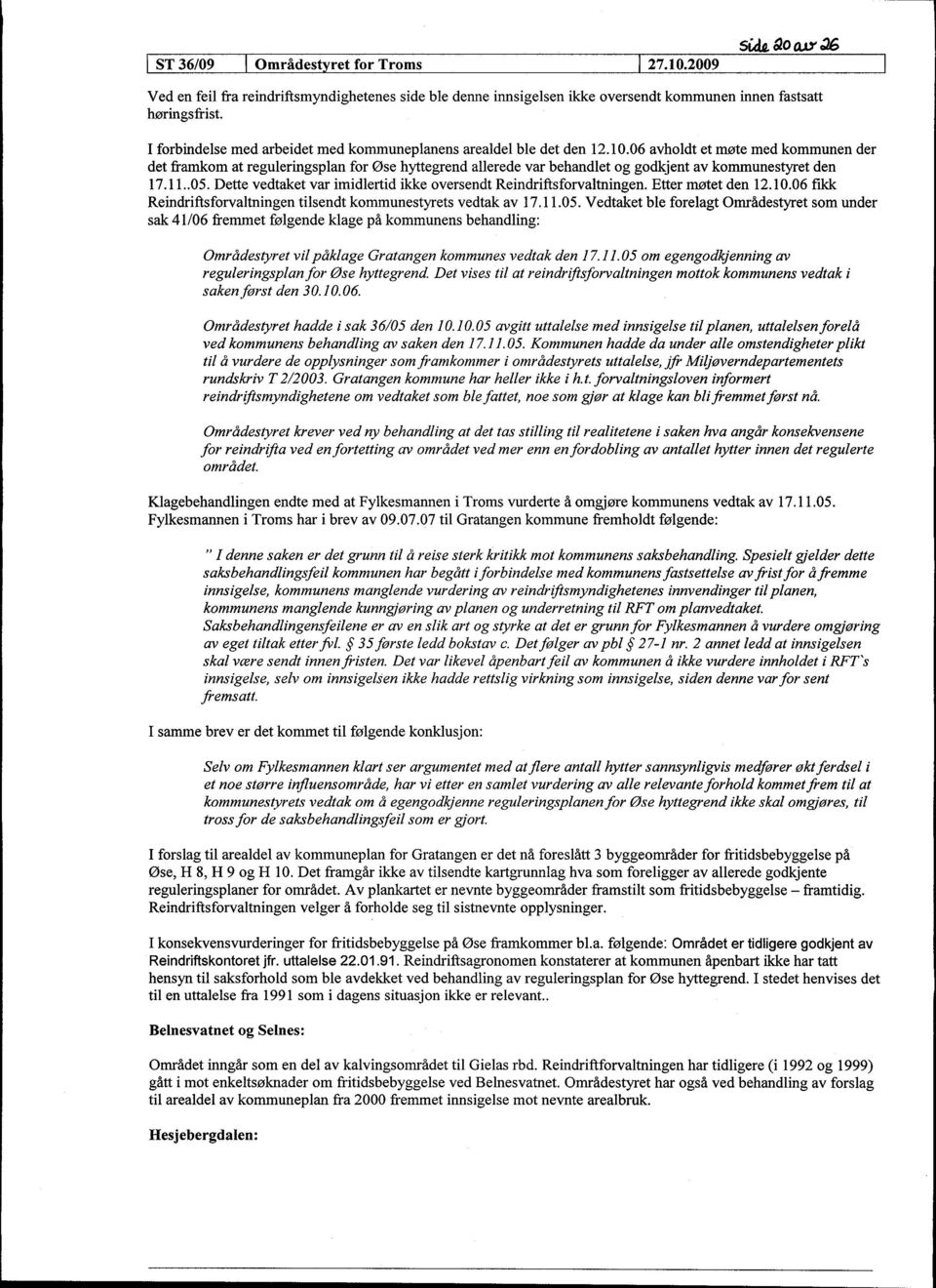 06 avholdt et møte med kommunen der det framkom at reguleringsplan for Øse hyttegrend allerede var behandlet og godkjent av kommunestyret den 17.11..05.