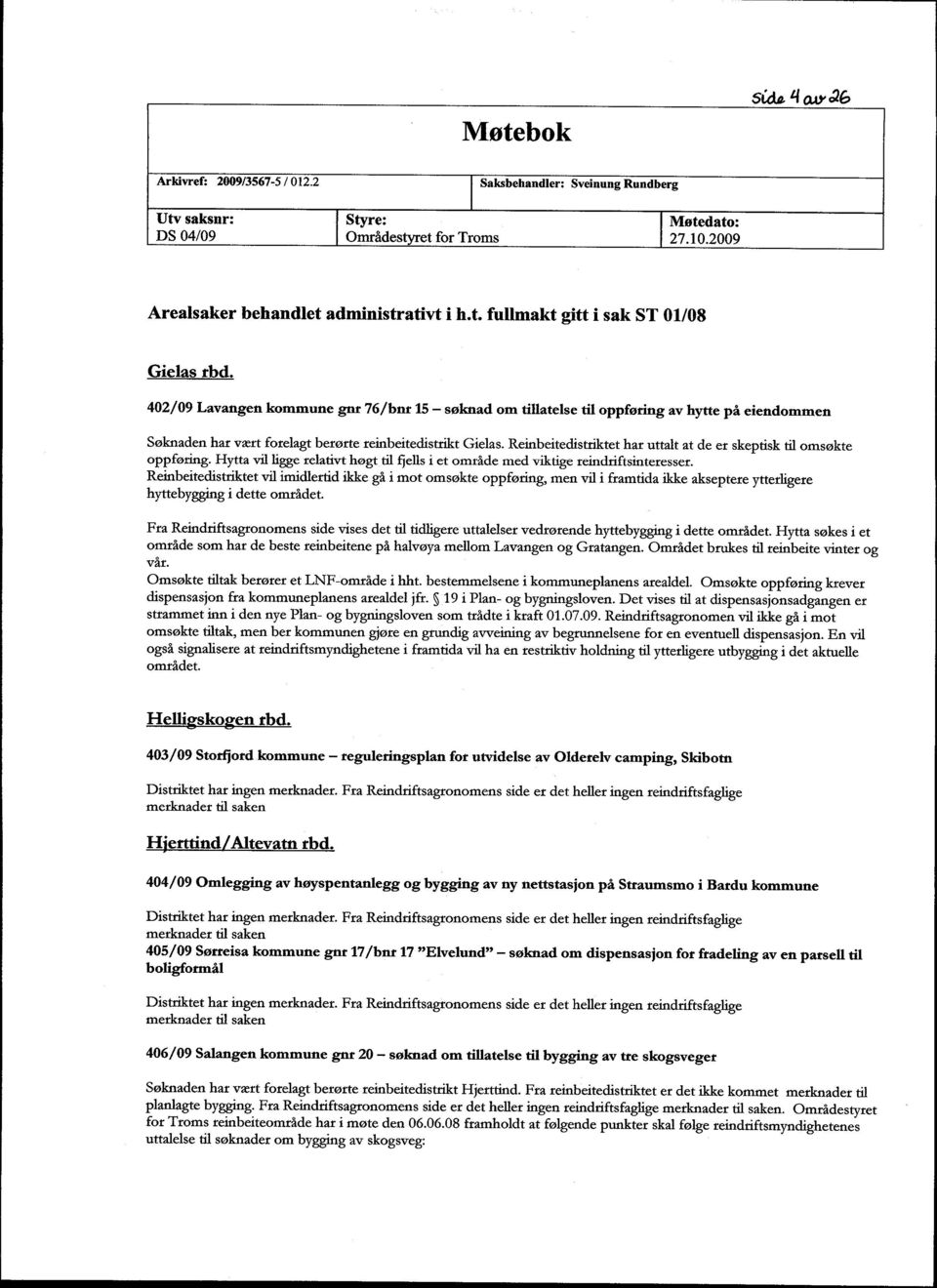 Reinbeitedistriktet har uttalt at de er skeptisk til omsøkte oppføring. Hytta vil ligge relativt høgt til fjells i et område med viktige reindriftsinteresser.