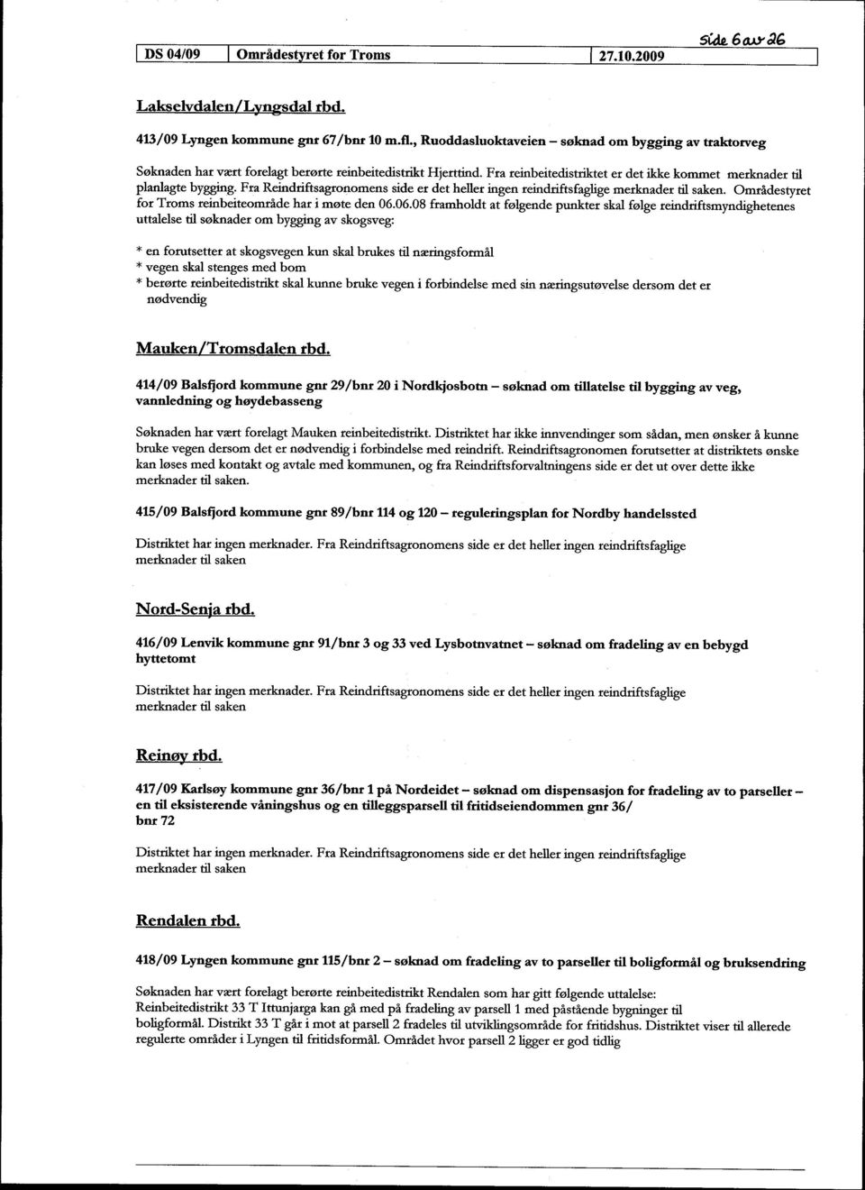 Fra Reindriftsagronomens side er det heller ingen reindriftsfaglige. Områdestyret for Troms reinbeiteområde har i møte den 06.