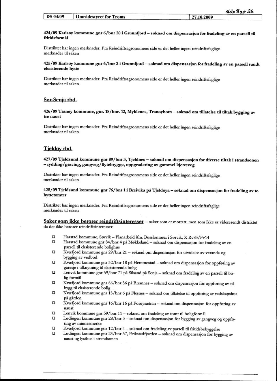 2009 Ø Saur a6 424/09 Karlsøy kommune gnr 6/bnr 20 i Grunnfjord - søknad om dispensasjon for fradeling av en parsell til fritidsformål 425/09 Karlsøy kommune gnr 6/bnr 2 i Grunnfjord - søknad om