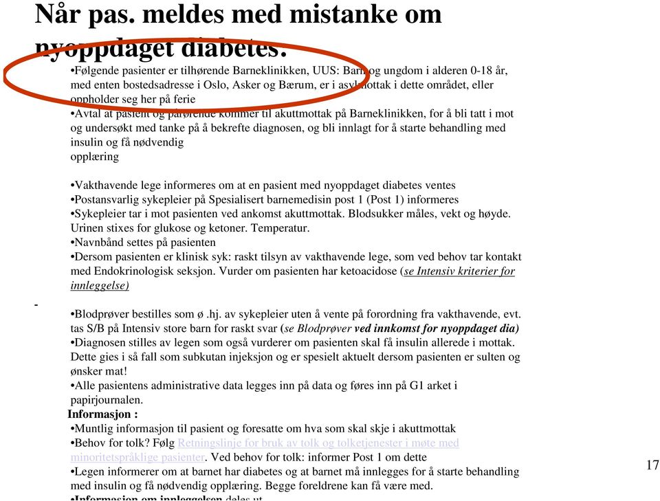 dette området, eller oppholder seg her på ferie Avtal at pasient og pårørende kommer til akuttmottak på Barneklinikken, for å bli tatt i mot og undersøkt med tanke på å bekrefte diagnosen, og bli