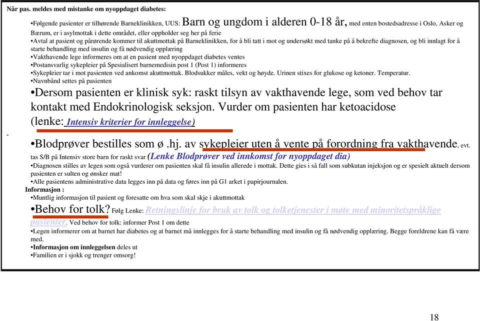 dette området, eller oppholder seg her på ferie Avtal at pasient og pårørende kommer til akuttmottak på Barneklinikken, for å bli tatt i mot og undersøkt med tanke på å bekrefte diagnosen, og bli