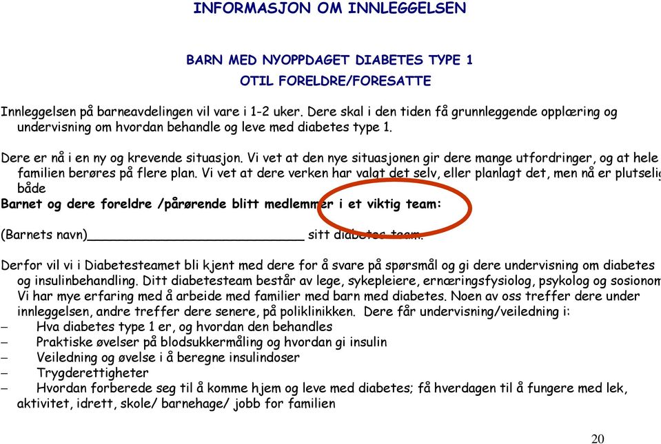 Vi vet at den nye situasjonen gir dere mange utfordringer, og at hele familien berøres på flere plan.