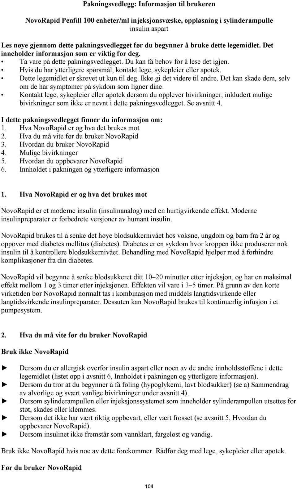 Hvis du har ytterligere spørsmål, kontakt lege, sykepleier eller apotek. Dette legemidlet er skrevet ut kun til deg. Ikke gi det videre til andre.