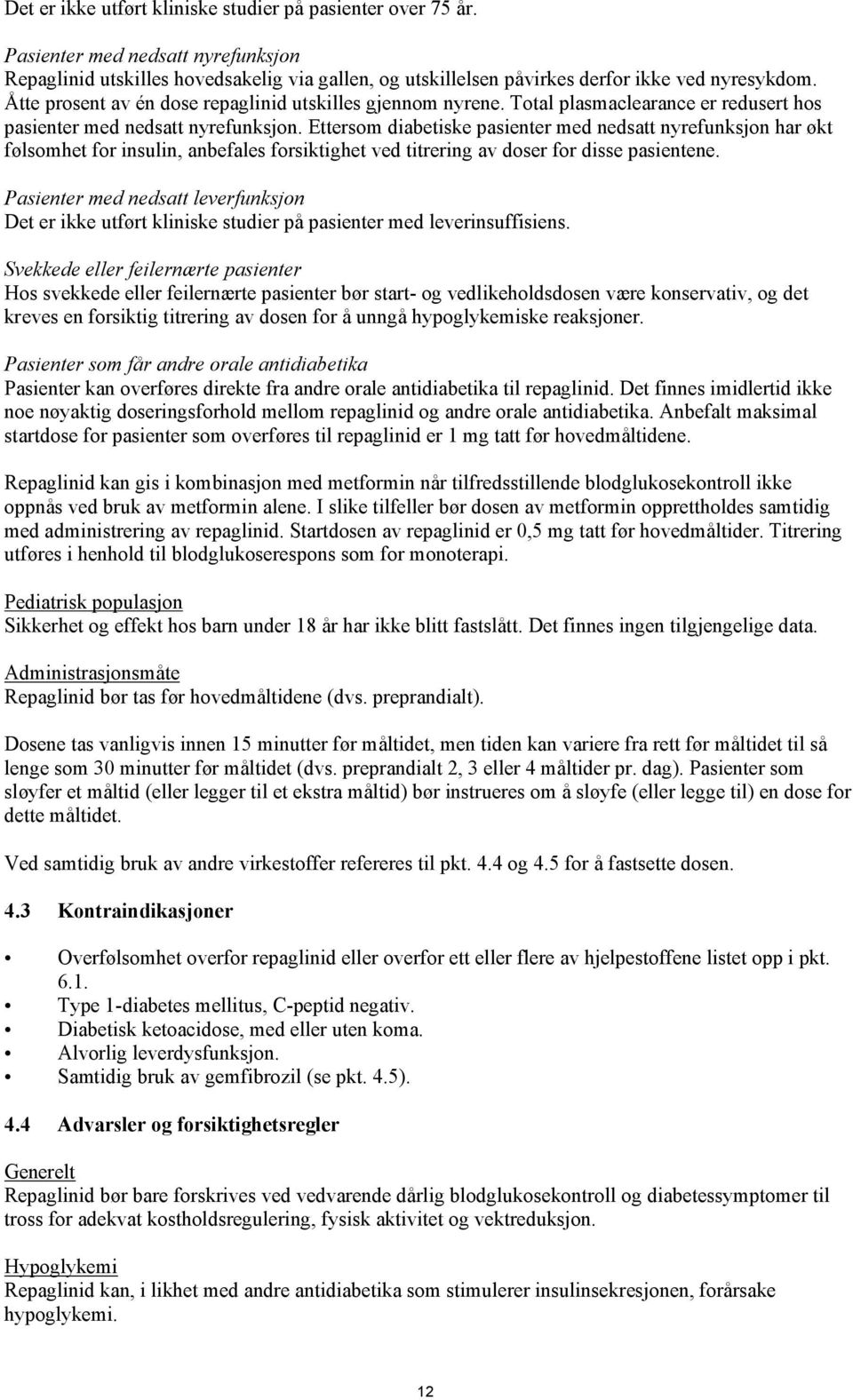 Ettersom diabetiske pasienter med nedsatt nyrefunksjon har økt følsomhet for insulin, anbefales forsiktighet ved titrering av doser for disse pasientene.