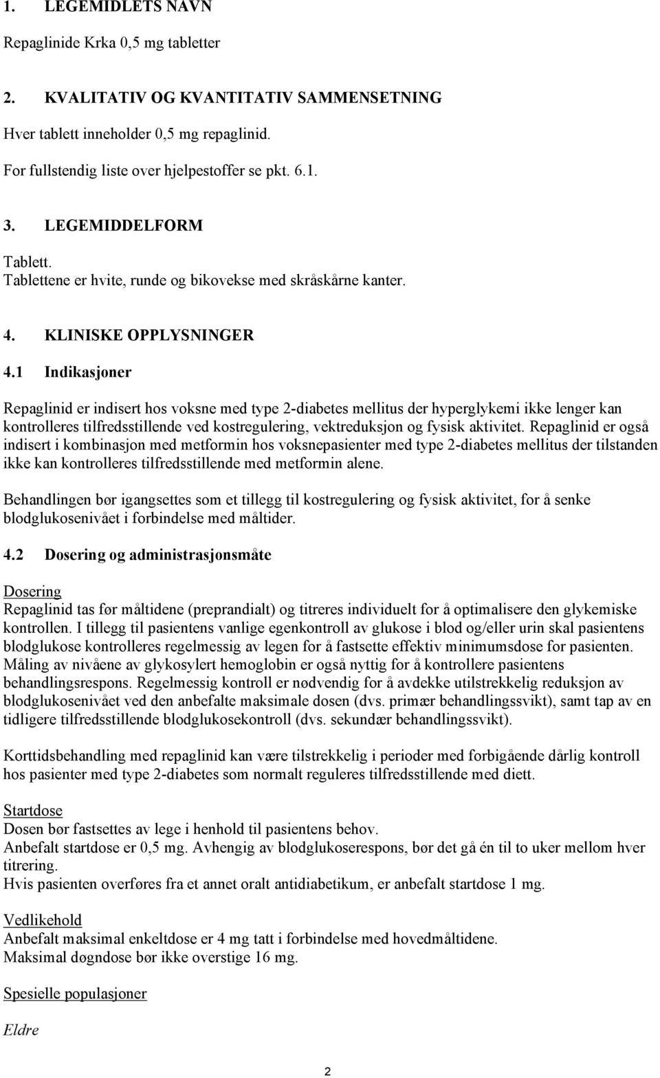 1 Indikasjoner Repaglinid er indisert hos voksne med type 2-diabetes mellitus der hyperglykemi ikke lenger kan kontrolleres tilfredsstillende ved kostregulering, vektreduksjon og fysisk aktivitet.