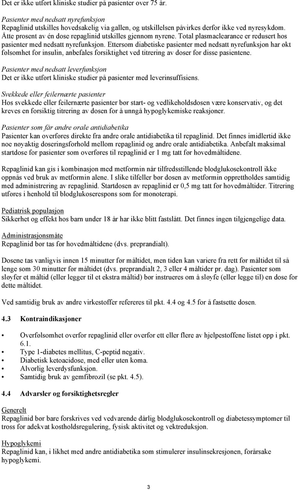 Ettersom diabetiske pasienter med nedsatt nyrefunksjon har økt følsomhet for insulin, anbefales forsiktighet ved titrering av doser for disse pasientene.