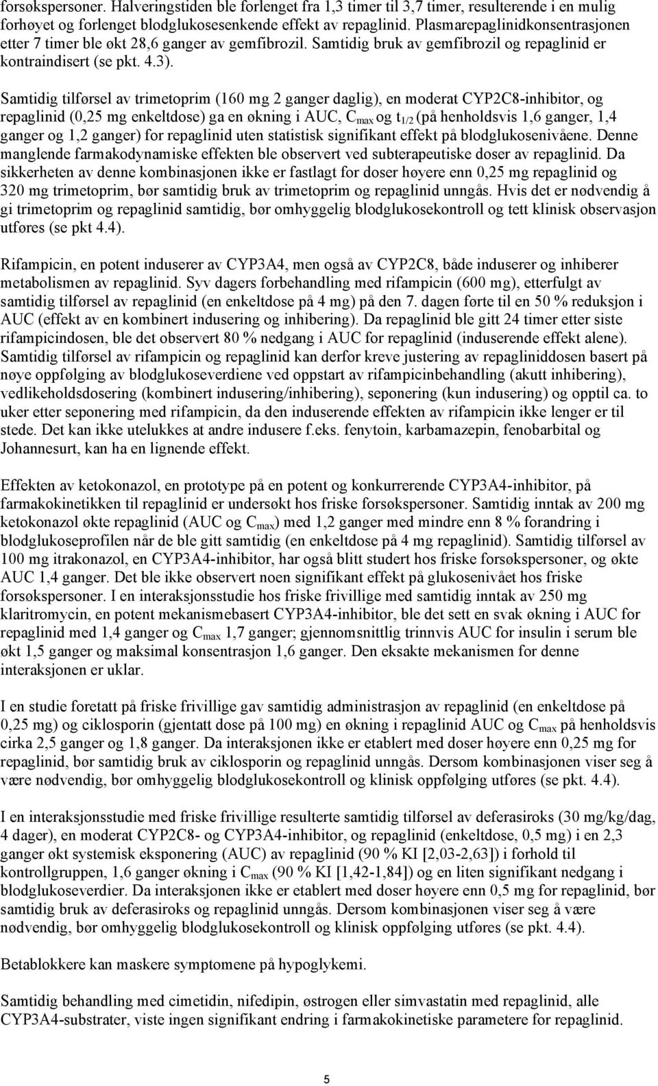 Samtidig tilførsel av trimetoprim (160 mg 2 ganger daglig), en moderat CYP2C8-inhibitor, og repaglinid (0,25 mg enkeltdose) ga en økning i AUC, C max og t 1/2 (på henholdsvis 1,6 ganger, 1,4 ganger