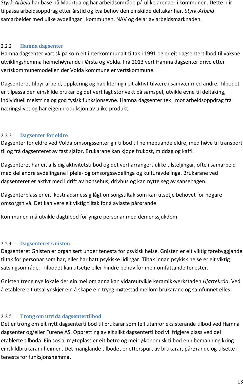 2.2 Hamna dagsenter Hamna dagsenter vart skipa som eit interkommunalt tiltak i 1991 og er eit dagsentertilbod til vaksne utviklingshemma heimehøyrande i Ørsta og Volda.