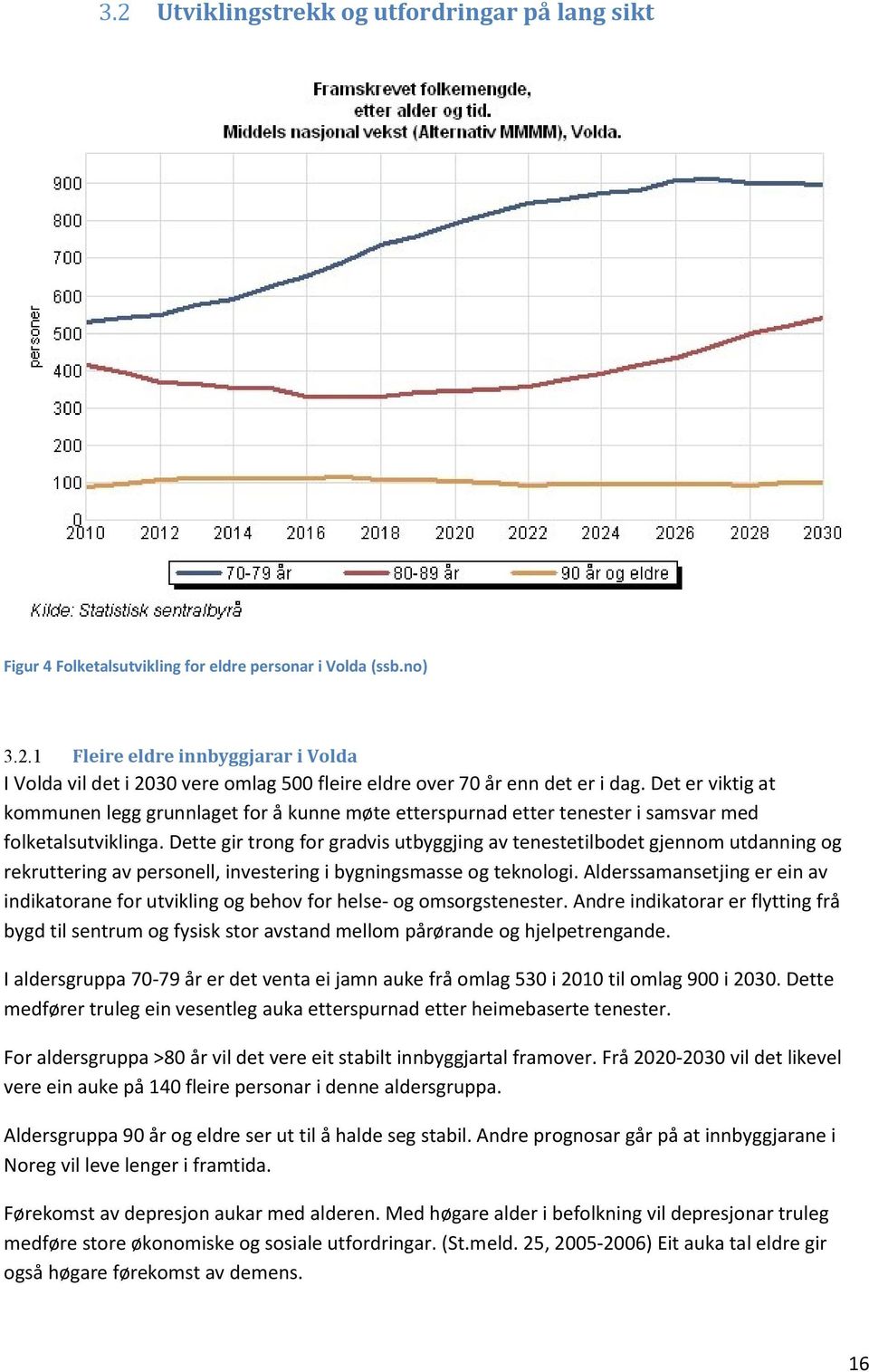 Dette gir trong for gradvis utbyggjing av tenestetilbodet gjennom utdanning og rekruttering av personell, investering i bygningsmasse og teknologi.