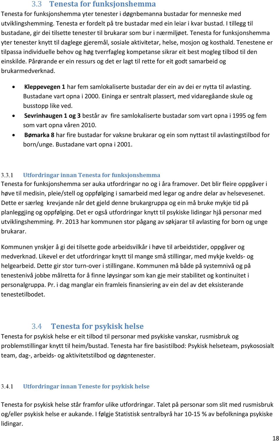 Tenesta for funksjonshemma yter tenester knytt til daglege gjeremål, sosiale aktivitetar, helse, mosjon og kosthald.