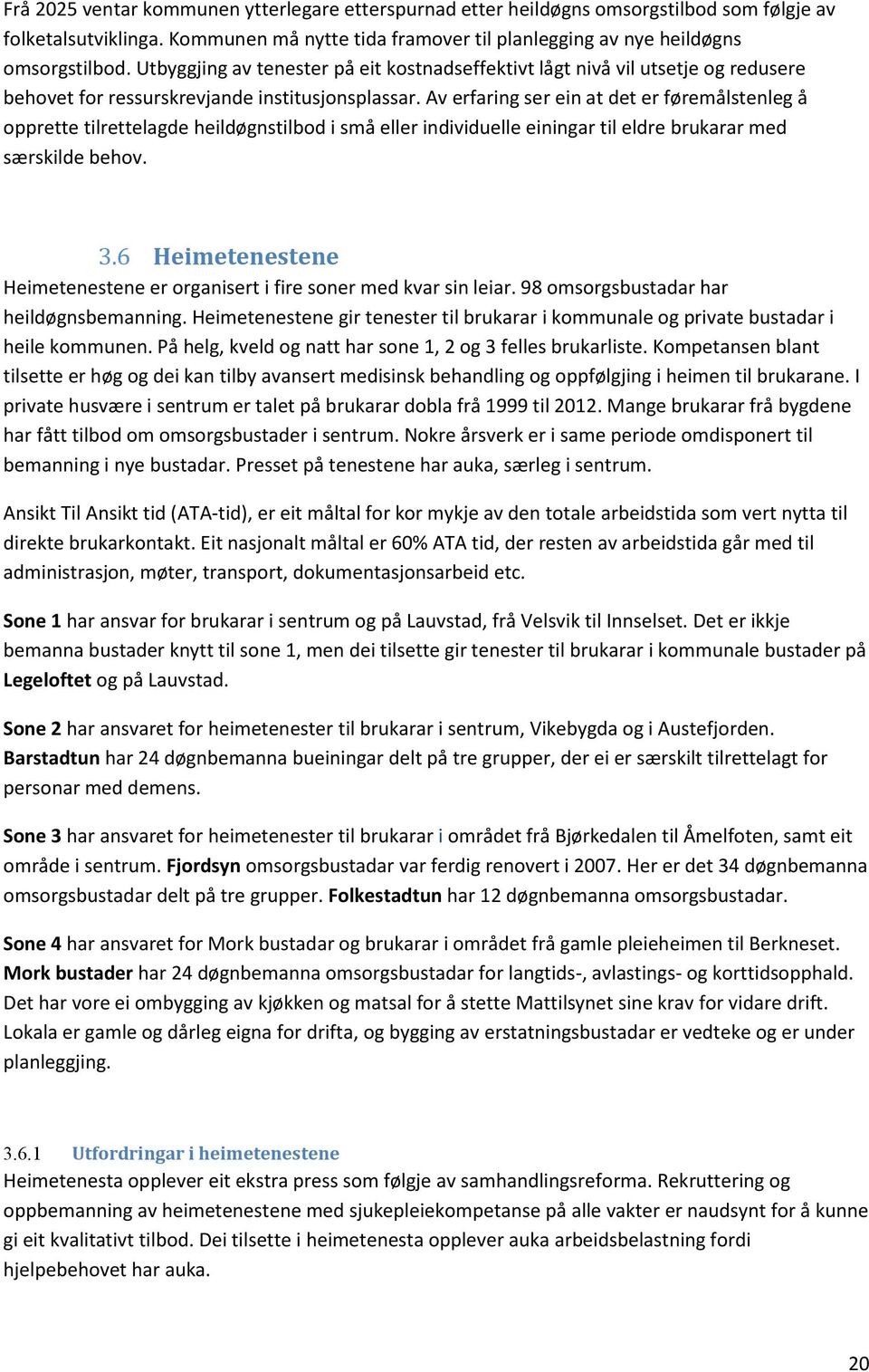 Av erfaring ser ein at det er føremålstenleg å opprette tilrettelagde heildøgnstilbod i små eller individuelle einingar til eldre brukarar med særskilde behov. 3.