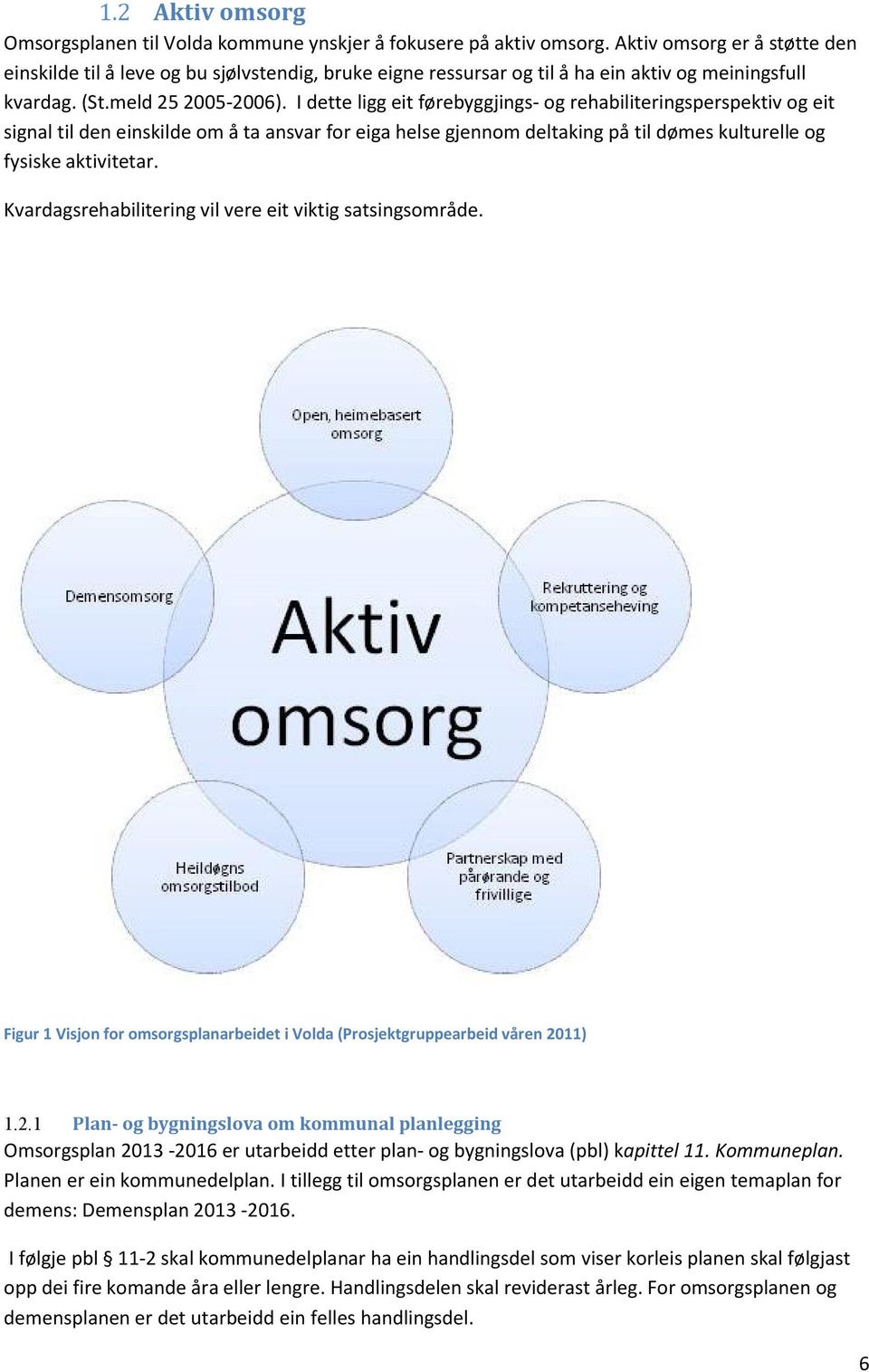 I dette ligg eit førebyggjings- og rehabiliteringsperspektiv og eit signal til den einskilde om å ta ansvar for eiga helse gjennom deltaking på til dømes kulturelle og fysiske aktivitetar.